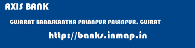 AXIS BANK  GUJARAT BANASKANTHA PALANPUR PALANPUR, GUJRAT  banks information 